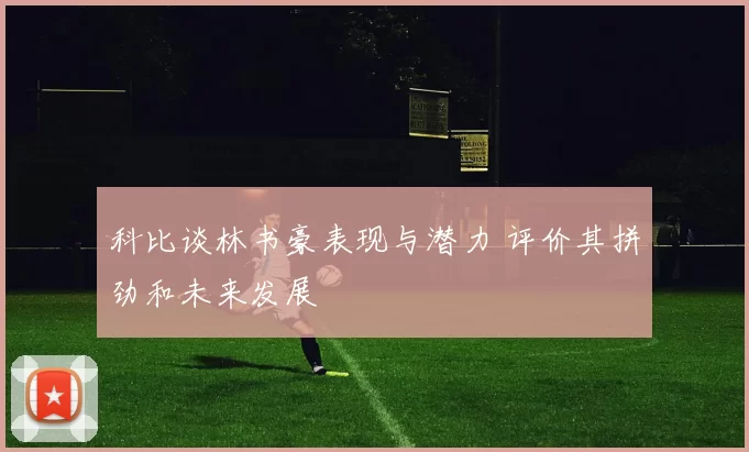 科比谈林书豪表现与潜力 评价其拼劲和未来发展