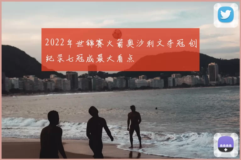 2022年世锦赛火箭奥沙利文夺冠 创纪录七冠成最大看点