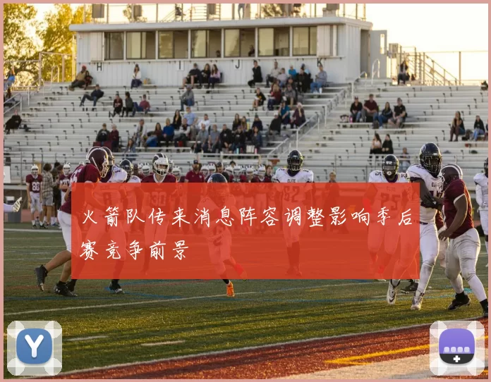 火箭队传来消息阵容调整影响季后赛竞争前景