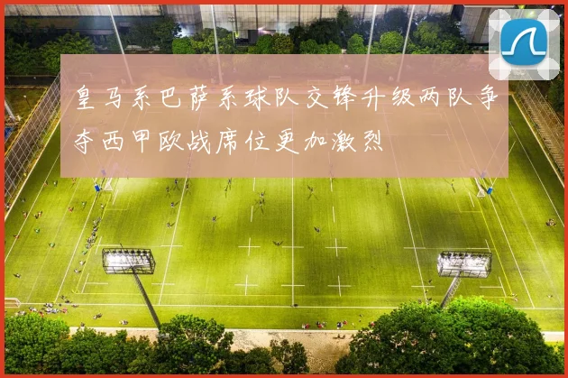 皇马系巴萨系球队交锋升级两队争夺西甲欧战席位更加激烈